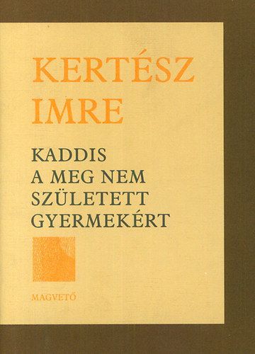 Kertsz Imre - 3 db  Kertsz Imre regny: Sorstalansg - Valaki ms - Kaddis a meg nem szletett gyermekrt