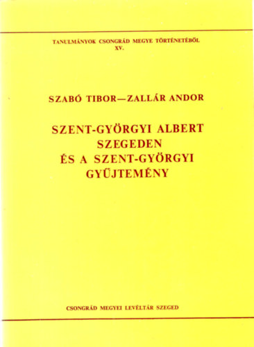 Szent-Gyrgyi Albert Szegeden s a Szent-Gyrgyi gyjtemny (Tanulmnyok Csongrd megye trtnetbl XV.)