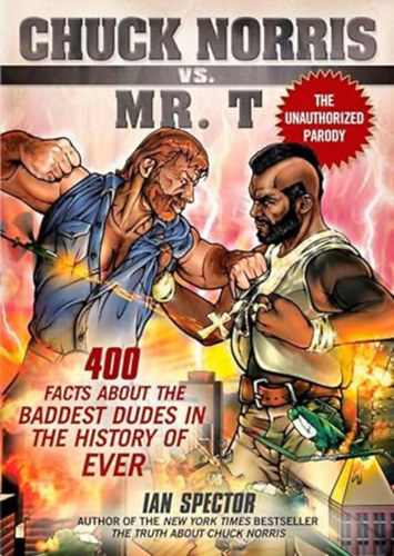 ian spector - Chuck Norris Vs. Mr. T: 400 Facts About the Baddest Dudes in the History of Ever