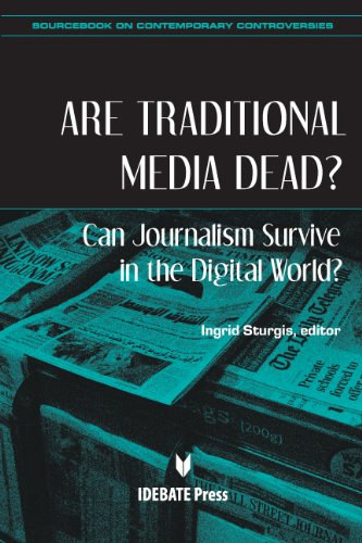 Are Traditional Media Dead? Can Journalism Survive in the Digital World? (Sourcebook on Contemporary Controversies)(Idebate Press)