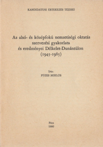 Az als- s kzpfok nemzetisgi oktats szervezsi gyakorlata s eredmnyei Dlkelet-Dunntlon (1945-1985)