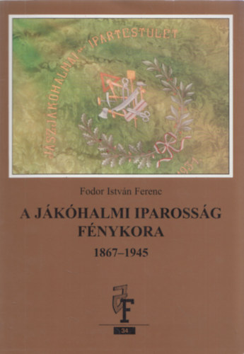 A jkhalmi iparossg fnykora 1867-1945 (dediklt)
