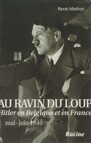 Au Ravin du Loup - Hitler en Belgique et en France - mai-juin 1940