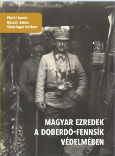 Pintér Tamás; Rózsafi János; Stencinger Norbert - Magyar ezredek a Doberdó-fennsík védelmében