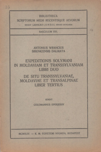 Sibenicensis Dalmata Antonius Wrancius - Expeditionis Solymani in Moldaviam et Transsylvaniam Libri Duo (Bibliotheca Scriptorum Medii Recentisque Aevorum)