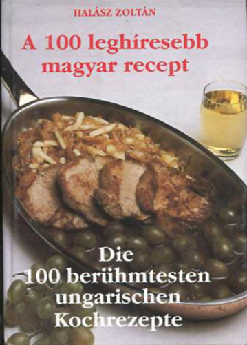 A 100 leghresebb magyar recept - Die 100 berhmtesten ungarischen Kochrezepte