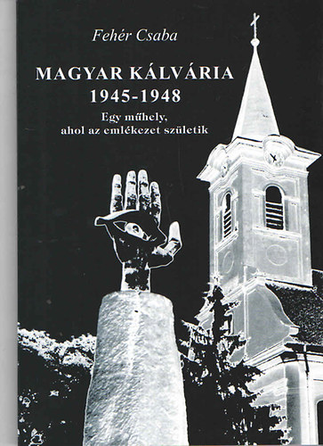 Magyar k�lv�ria 1945-1948 (Egy m�hely, ahol az eml�kezet sz�letik)