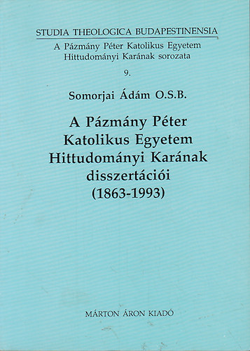 Somorjai dm OSB - A Pzmny Pter Katolikus Egyetem Hittudomnyi Karnak disszertcii 1863-1993