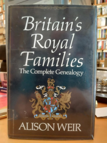 Alison Weir - Britain's Royal Families: The Complete Genealogy