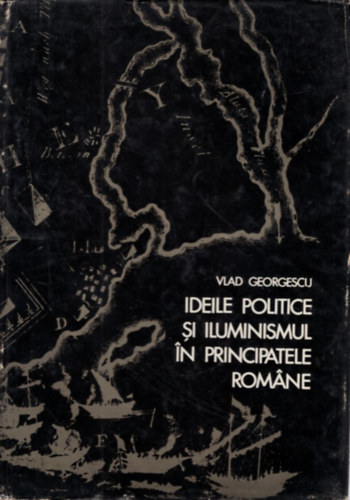 Vlad Georgescu - Ideile Politice si Iluminismul in Principatele Rom�ne 1750-1831