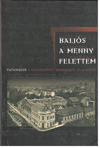Baljs a menny felettem - Vallomsok a szombathelyi zsidsgrl