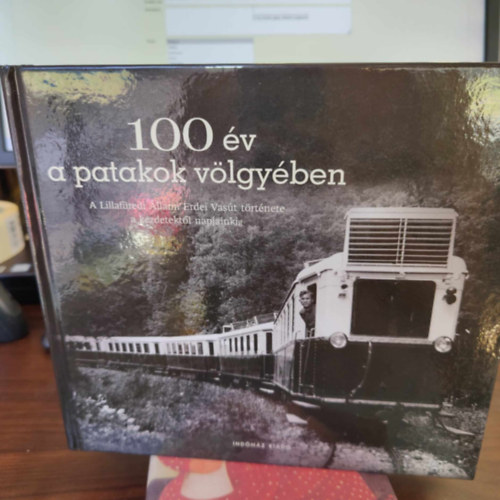 100 v a patakok vlgyben - A Lillafredi llami Erdei Vast trtnete a kezdetektl napjainkig