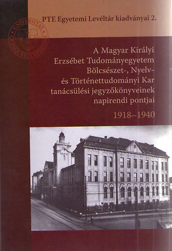 A Magyar Kirlyi Erzsbet Tudomnyegyetem Blcsszet-, Nyelv- s Trtnettudomnyi Kar tancslsi jegyzknyveinek napirendi pontjai 1918-1940