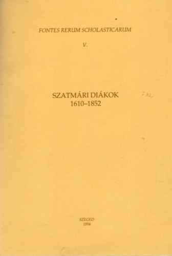 Bura Lszl  (szerk.) - Szatmri dikok 1610-1852. (Fontes Rerum Scholasticarum V.)