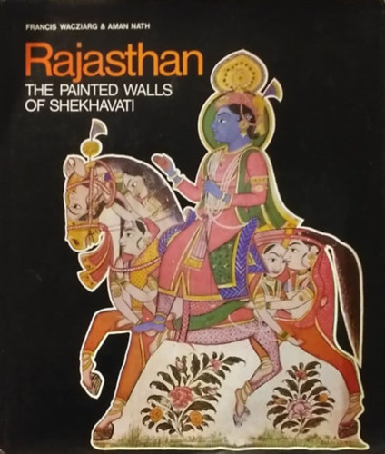 Aman Nath Francis Wacziarg - Rajasthan: The Painted Walls of Shekhavati