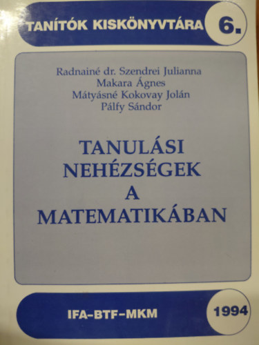 Radnain� Szendrei Julianna; P�lfy S�ndor; Makara �gnes; M�ty�sn� Kokovay Jol�n - Tanul�si neh�zs�gek a matematik�ban - Tan�t�k kisk�nyvt�ra 6.