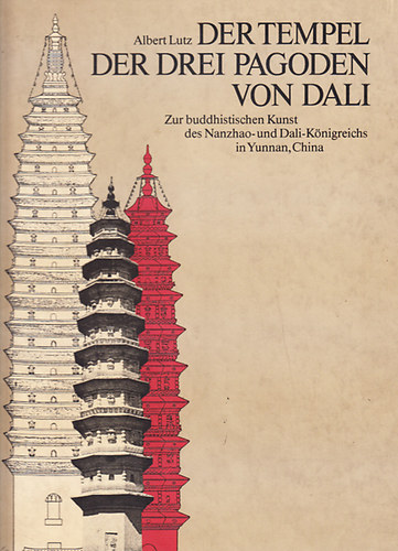 Der Tempel der drei pagoden von Dali - Zur buddhistischen Kunst des Nanzhao- und Dali-knigreichs in Yunnan, China