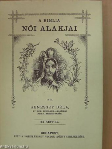 Kenessey Bla - A Biblia ni alakjai 44 KPPEL - Az 1894-ben Hornynszky Viktor kiadsban megjelent ktet reprintje.