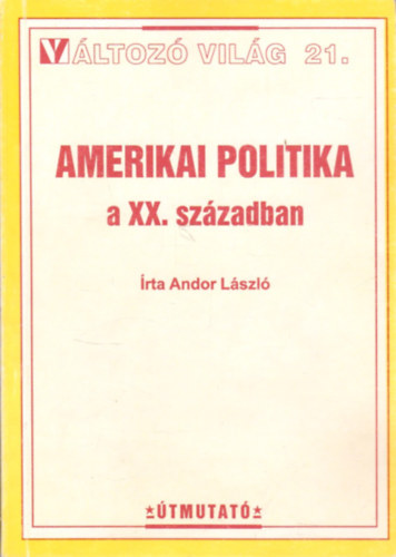 Andor Lszl - Amerikai politika a XX. szzadban (Vltoz vilg 21.)