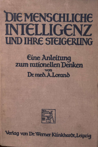 DIE MENSCHLICHE INTELLIGENZ UND IHRE STEIGERUNG (Az emberi Intelligencia s fokozsa - tmutat a racionlis gondolkodshoz) 1914. - nmet nyelven