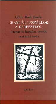 Uram, �n lesz�llok a keresztr�l. Istenes �s hazafias versek