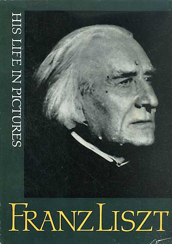 Zsigmond Lszl; Bla Mtka - Franz Liszt - A biography in pictures