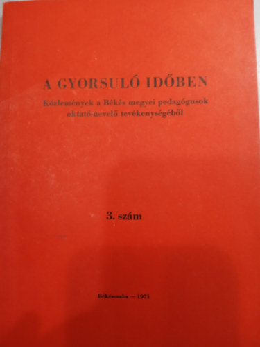 A gyorsul� id�ben - K�zlem�nyek a B�k�s megyei pedag�gusok oktat�-nevel� tev�kenys�g�b�l 3. sz�m