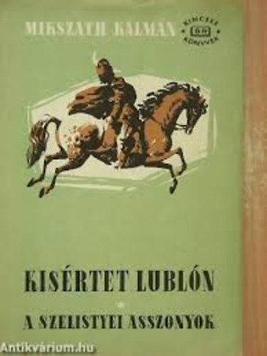 Szerz� Miksz�th K�lm�n - Kis�rtet Lubl�n - A Szelistyei asszonyok (Kincsek K�nyvek)