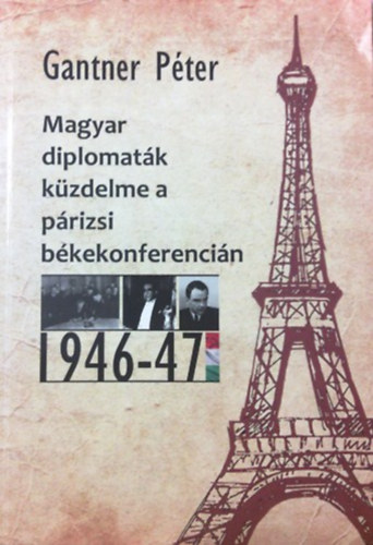Magyar diplomat�k k�zdelme a p�rizsi b�kekonferenci�n 1946-47