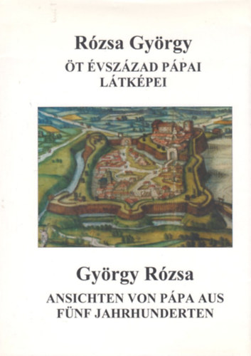 Rzsa Gyrgy - t vszzad ppai ltkpei - Ansichten von Ppa aus fnf jahrhunderten