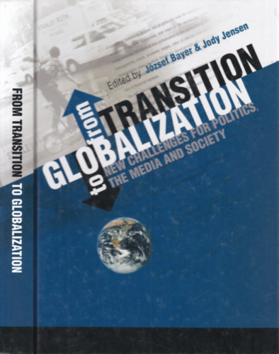 Jody Jensen Jzsef Bayer - From Transition to Globalization: New Challenges for Politics, the Media and Society