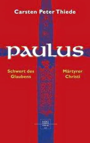 Carsten Peter Thiede - Paulus - Schwert des Glaubens, Märtyrer Christi