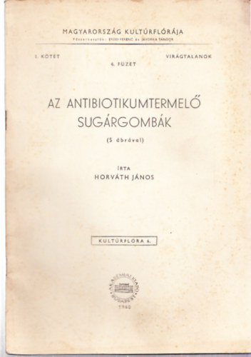 Horv�th J�nos - Az antibiotikumtermel� sug�rgomb�k (5 �br�val) - Magyarorsz�g kult�rfl�r�ja I. k�tet 6. f�zet - Vir�gtalanok