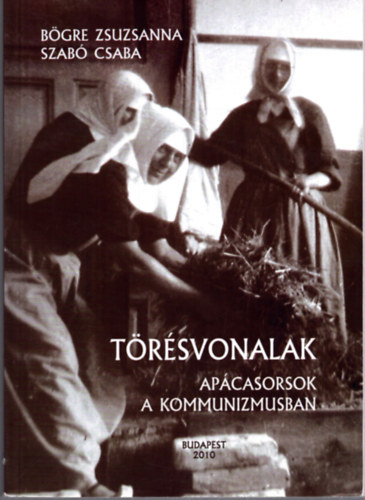 Szab� Csaba B�gre Zsuzsanna - T�r�svonalak - Ap�casorsok a kommunizmusban