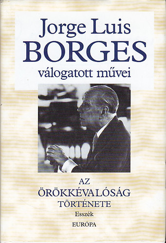 Jorge Luis Borges v�logatott m�vei II. -Az �r�kk�val�s�g t�rt�nete