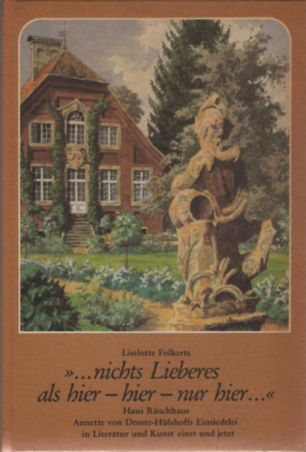 Liselotte Folkerts - "... nichts Lieberes als hier - hier - nur hier..." Haus R�schhaus. Annette von Droste-H�lshoffs Einsiedelei in Literatur und Kunst einst und jetzt