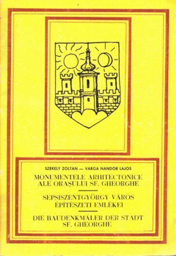 Sz�kely Z.-Varga N.L. - Sepsiszentgy�rgy v�ros �p�t�szeti eml�kei (rom�nul-n�met�l is)