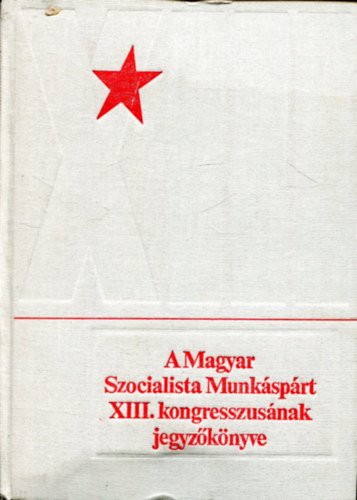 A Magyar Szocialista Munk�sp�rt XIII. kongresszus�nak jegyz�k�nyve