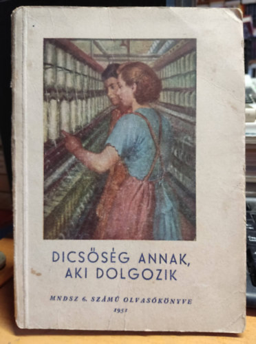 Dics�s�g annak, aki dolgozik - MNDSZ 6. sz�m� olvas�k�nyve