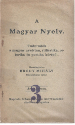 A magyar nyelv - Tudnival�k a magyar nyelvtan, stilisztika, retorika �s poetika k�r�b�l