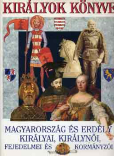 Kir�lyok K�nyve AZ �RP�D-H�ZI VEZ�REK, FEJEDELMEk,AZ �RP�D-H�ZI KIR�LYOK, A VEGYES H�ZI KIR�LYOK, A HABSBURGOK MAGYARORSZ�G TR�NJ�N, AZ ERD�LYI FEJEDELEMS�G,EG�SZ MAGYARORSZ�G A HABSBURG BIRODALOMBAN,AZ OSZTR�K-MAGYAR MONARCHIA