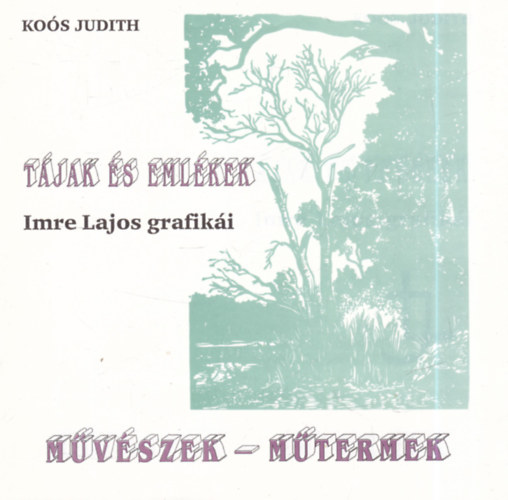 Ko�s Judith - T�jak �s eml�kek - Imre Lajos grafik�i (M�v�szek-m�termek) - dedik�lt