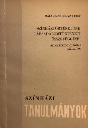Mályuszné Császár Edit - Színháztörténetünk Társadalomtörténeti Összefüggései