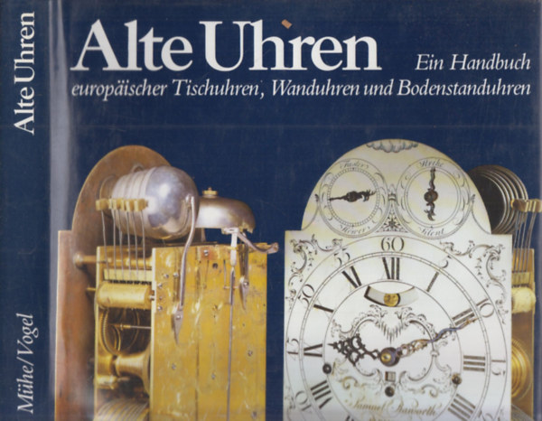 Alte Uhren (Ein Handbuch europischer Tischuhren, Wanduhren und Bodenstanduhren)