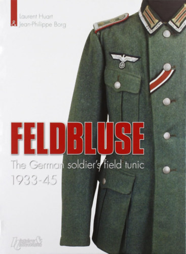 Jean-Philippe Borg Lauren Huart - Feldbluse - The German soldier's field tunic 1933-45