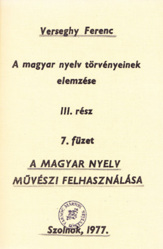 Verseghy Ferenc - A magyar nyelv mvszi felhasznlsa III. rsz 7. fzet - A magyar nyelv trvnyeinek elemzse