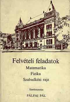 Felvteli feladatok - Matematika, Fizika, Szabadkzi rajz
