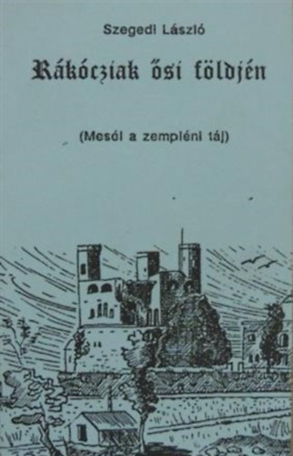 Szegedi Lszl - Rkcziak si fldjn (Mesl a zemplni tj)