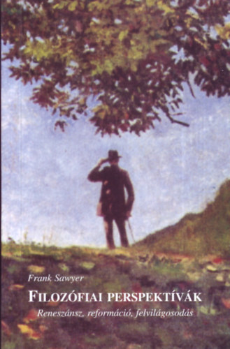 Frank Sawyer - Filozfiai perspektvk III. - Renesznsz, reformci, felvilgosods