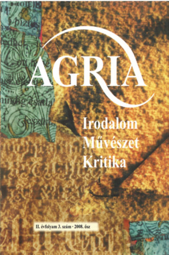 Agria (irodalmi, mvszeti s kritikai folyirat): II. vf. 3. szm, 2008. sz